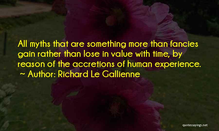 Richard Le Gallienne Quotes: All Myths That Are Something More Than Fancies Gain Rather Than Lose In Value With Time, By Reason Of The