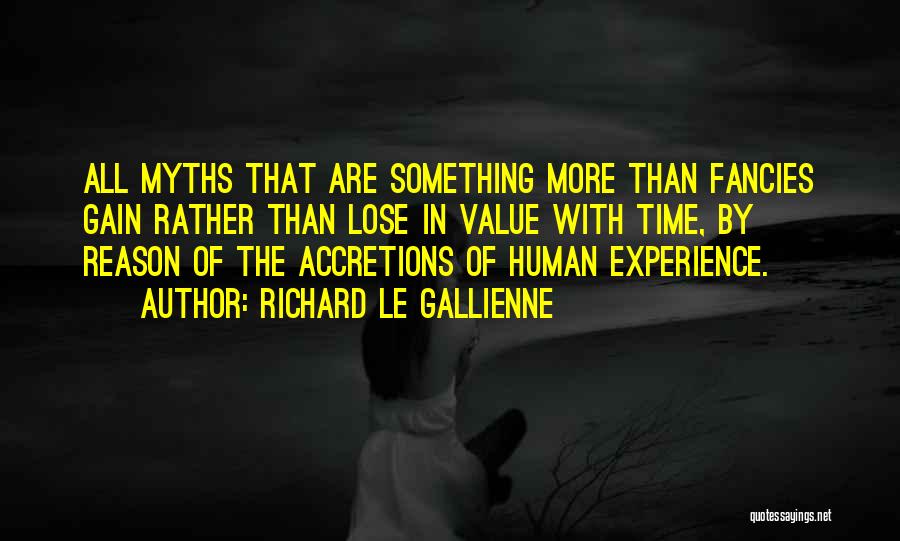 Richard Le Gallienne Quotes: All Myths That Are Something More Than Fancies Gain Rather Than Lose In Value With Time, By Reason Of The