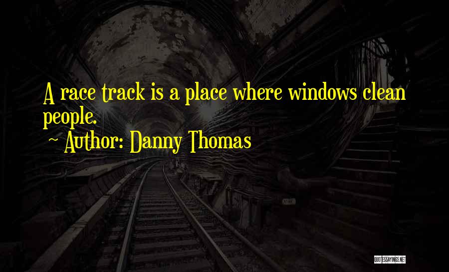 Danny Thomas Quotes: A Race Track Is A Place Where Windows Clean People.