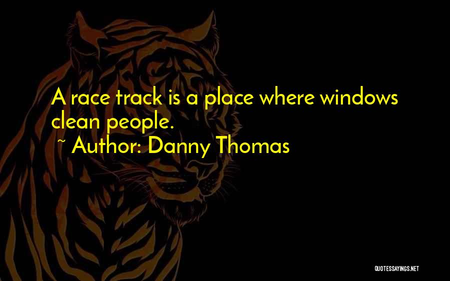 Danny Thomas Quotes: A Race Track Is A Place Where Windows Clean People.