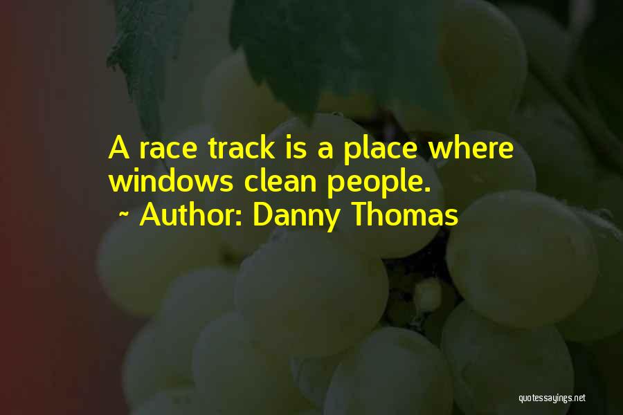 Danny Thomas Quotes: A Race Track Is A Place Where Windows Clean People.