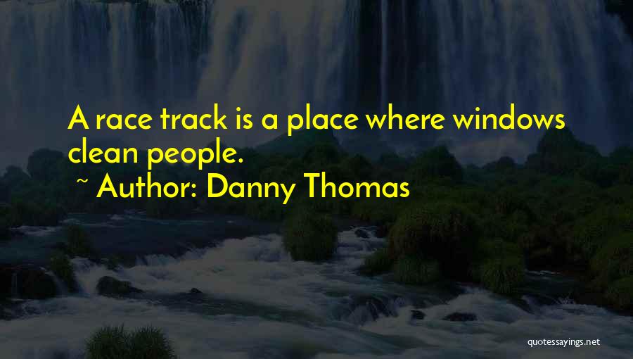 Danny Thomas Quotes: A Race Track Is A Place Where Windows Clean People.