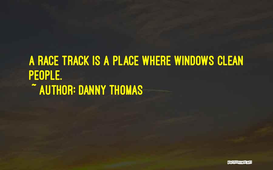 Danny Thomas Quotes: A Race Track Is A Place Where Windows Clean People.