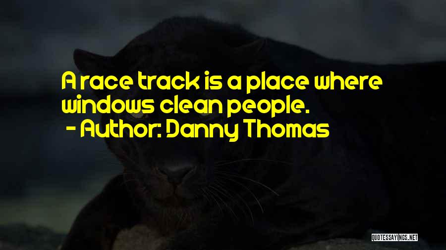 Danny Thomas Quotes: A Race Track Is A Place Where Windows Clean People.