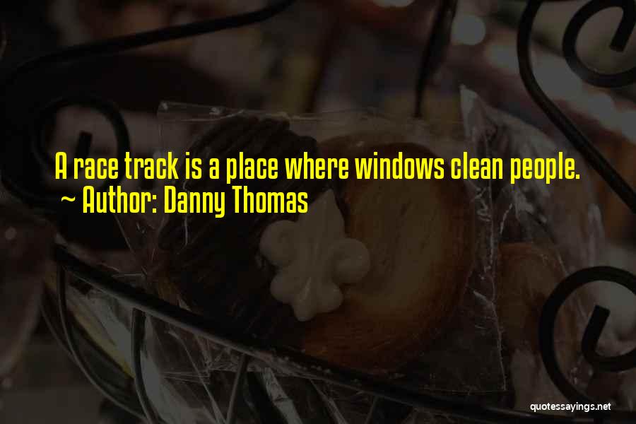 Danny Thomas Quotes: A Race Track Is A Place Where Windows Clean People.