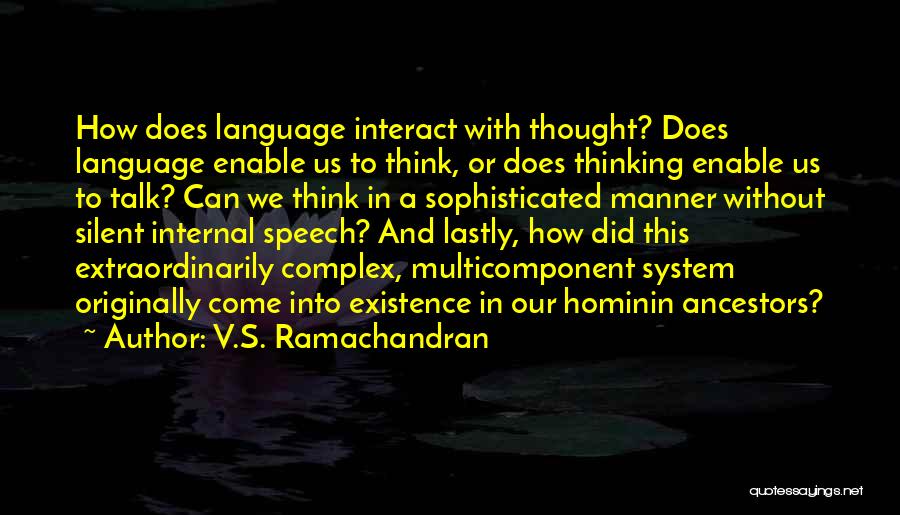 V.S. Ramachandran Quotes: How Does Language Interact With Thought? Does Language Enable Us To Think, Or Does Thinking Enable Us To Talk? Can