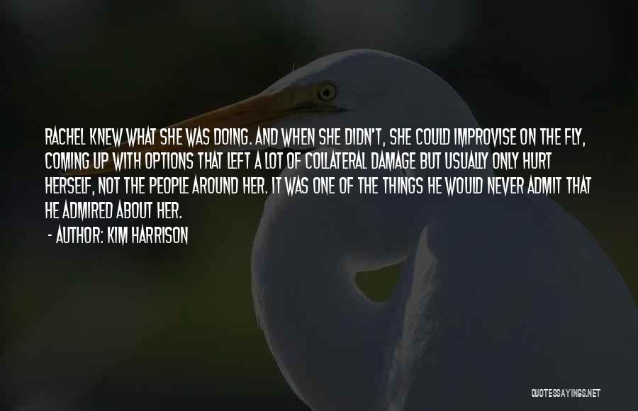 Kim Harrison Quotes: Rachel Knew What She Was Doing. And When She Didn't, She Could Improvise On The Fly, Coming Up With Options