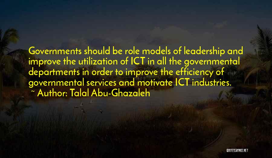 Talal Abu-Ghazaleh Quotes: Governments Should Be Role Models Of Leadership And Improve The Utilization Of Ict In All The Governmental Departments In Order