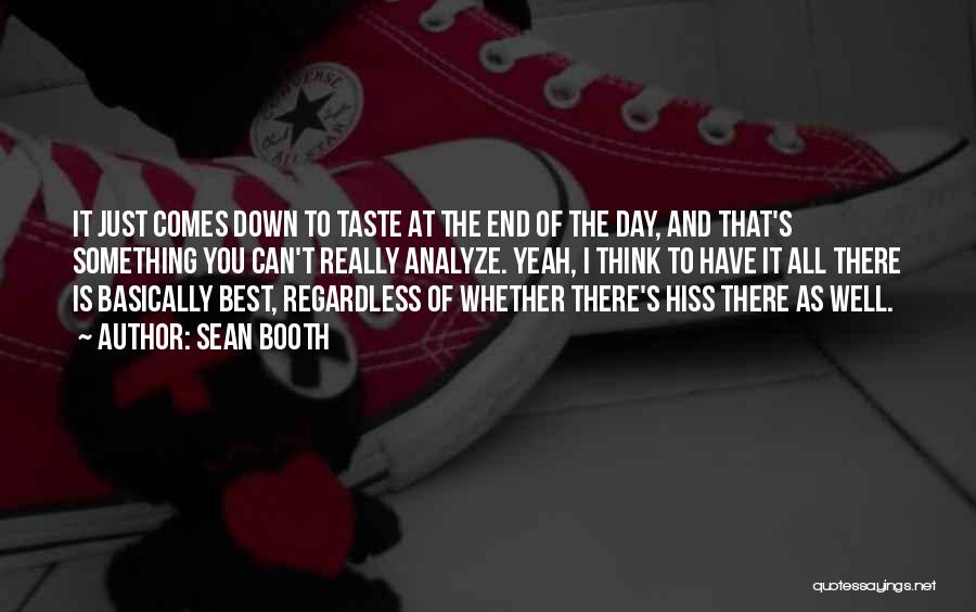 Sean Booth Quotes: It Just Comes Down To Taste At The End Of The Day, And That's Something You Can't Really Analyze. Yeah,