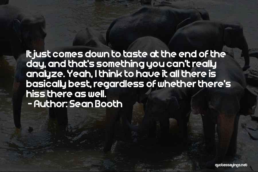 Sean Booth Quotes: It Just Comes Down To Taste At The End Of The Day, And That's Something You Can't Really Analyze. Yeah,
