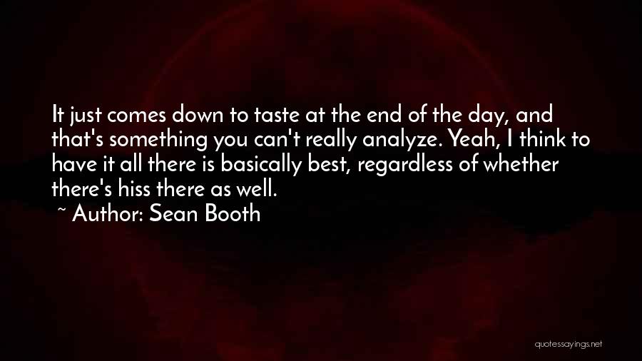 Sean Booth Quotes: It Just Comes Down To Taste At The End Of The Day, And That's Something You Can't Really Analyze. Yeah,