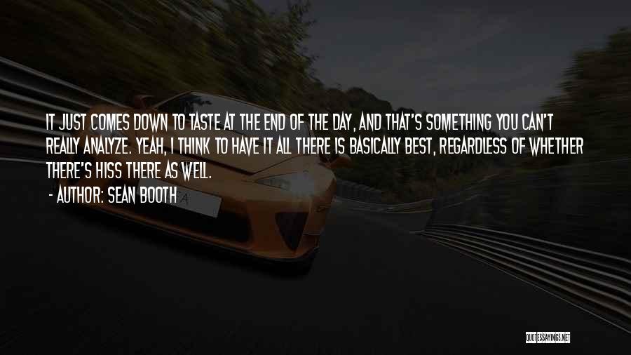 Sean Booth Quotes: It Just Comes Down To Taste At The End Of The Day, And That's Something You Can't Really Analyze. Yeah,