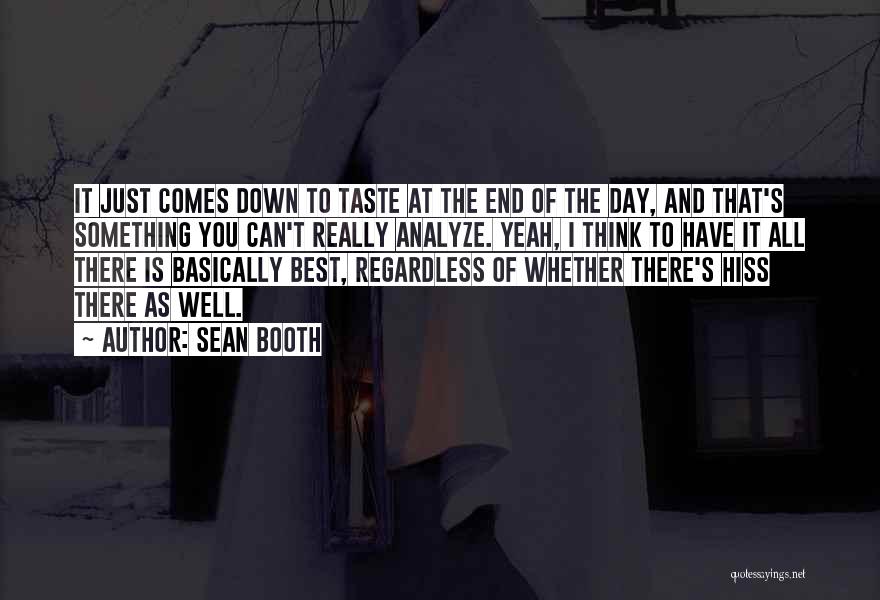 Sean Booth Quotes: It Just Comes Down To Taste At The End Of The Day, And That's Something You Can't Really Analyze. Yeah,