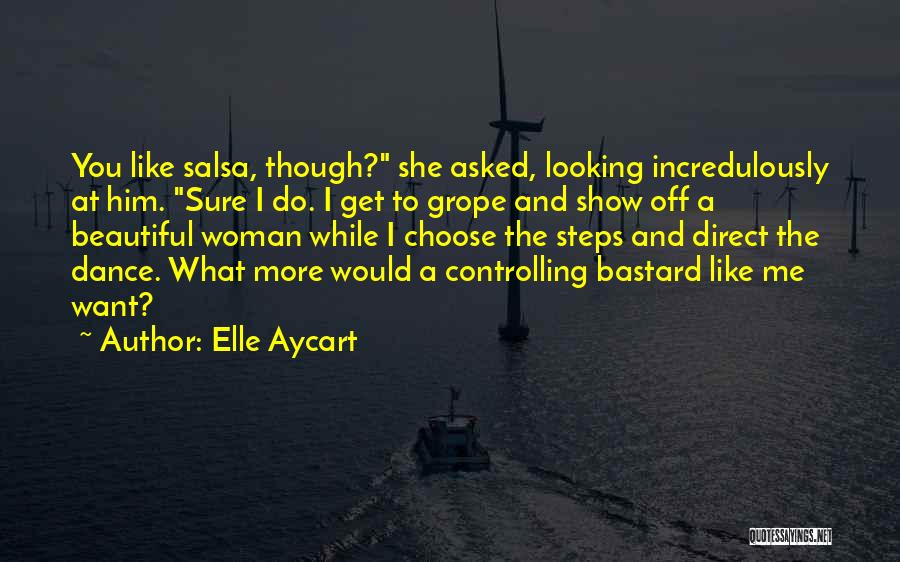 Elle Aycart Quotes: You Like Salsa, Though? She Asked, Looking Incredulously At Him. Sure I Do. I Get To Grope And Show Off