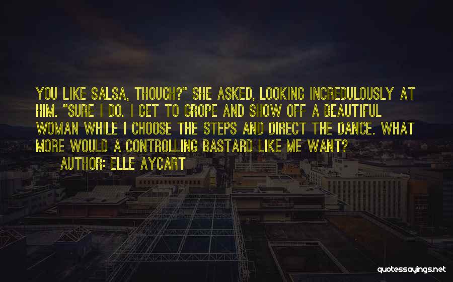 Elle Aycart Quotes: You Like Salsa, Though? She Asked, Looking Incredulously At Him. Sure I Do. I Get To Grope And Show Off