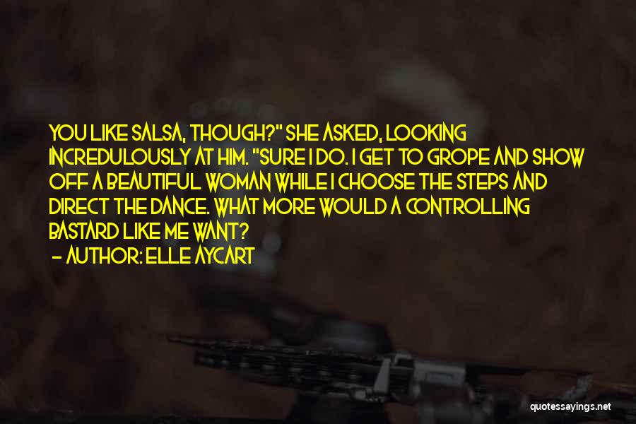 Elle Aycart Quotes: You Like Salsa, Though? She Asked, Looking Incredulously At Him. Sure I Do. I Get To Grope And Show Off