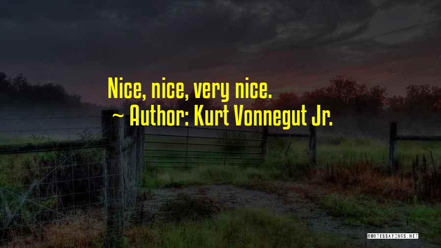 Kurt Vonnegut Jr. Quotes: Nice, Nice, Very Nice.