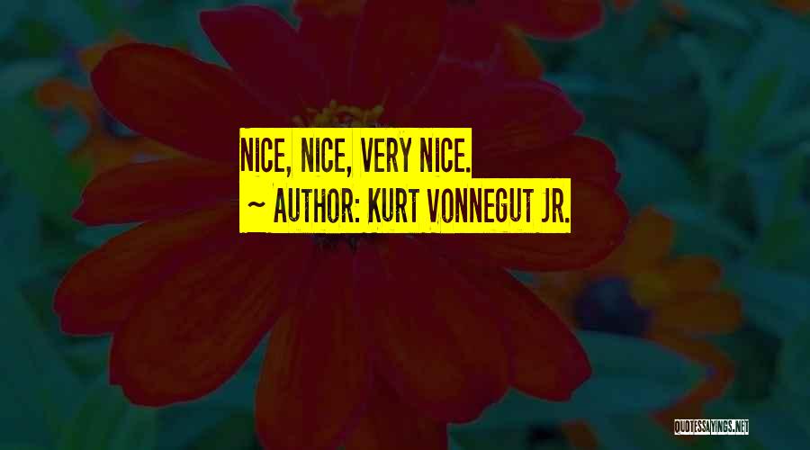 Kurt Vonnegut Jr. Quotes: Nice, Nice, Very Nice.