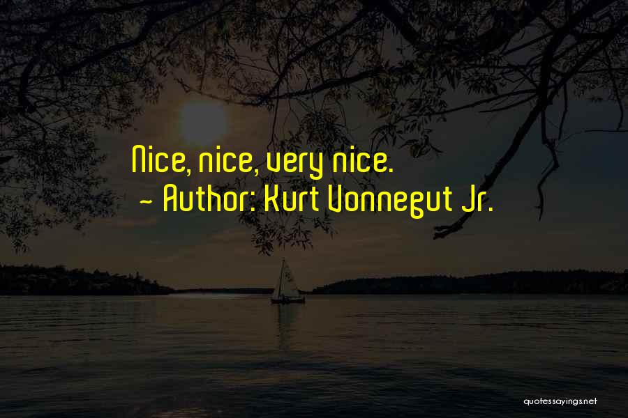 Kurt Vonnegut Jr. Quotes: Nice, Nice, Very Nice.