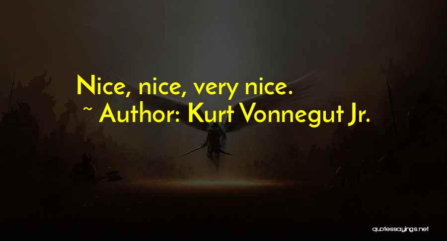 Kurt Vonnegut Jr. Quotes: Nice, Nice, Very Nice.