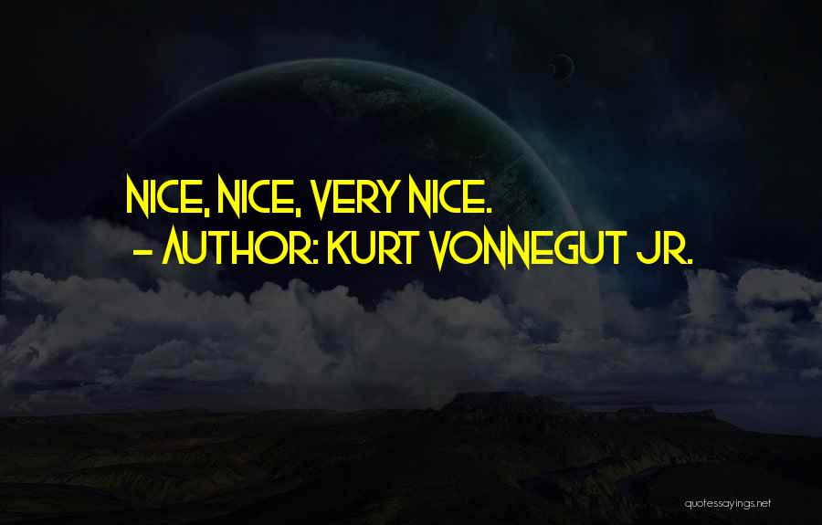 Kurt Vonnegut Jr. Quotes: Nice, Nice, Very Nice.