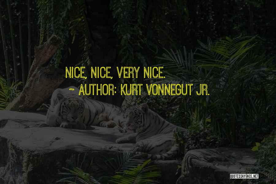 Kurt Vonnegut Jr. Quotes: Nice, Nice, Very Nice.
