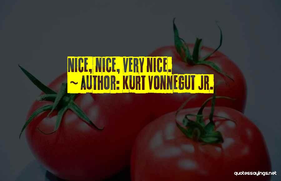 Kurt Vonnegut Jr. Quotes: Nice, Nice, Very Nice.
