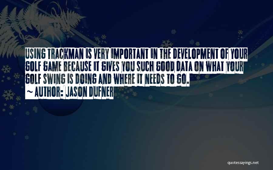 Jason Dufner Quotes: Using Trackman Is Very Important In The Development Of Your Golf Game Because It Gives You Such Good Data On