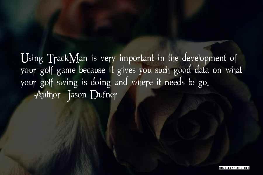 Jason Dufner Quotes: Using Trackman Is Very Important In The Development Of Your Golf Game Because It Gives You Such Good Data On