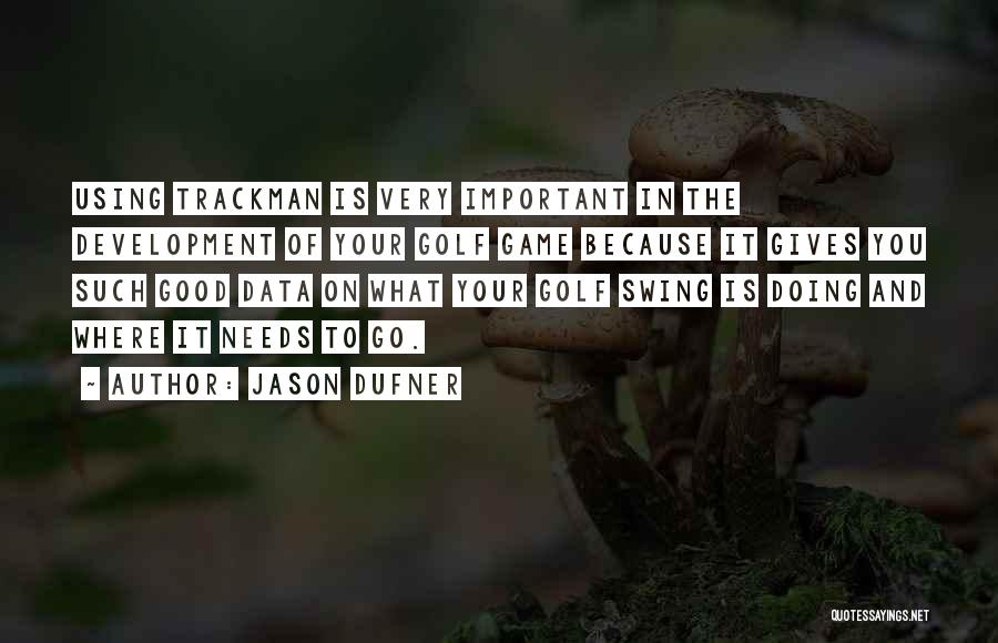 Jason Dufner Quotes: Using Trackman Is Very Important In The Development Of Your Golf Game Because It Gives You Such Good Data On