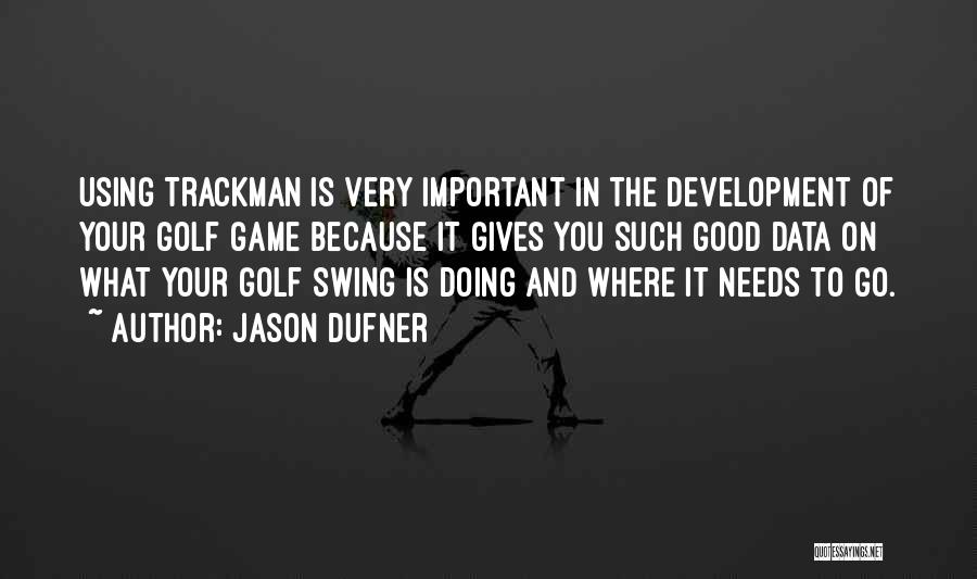 Jason Dufner Quotes: Using Trackman Is Very Important In The Development Of Your Golf Game Because It Gives You Such Good Data On