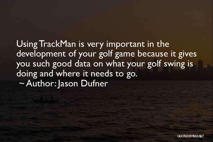 Jason Dufner Quotes: Using Trackman Is Very Important In The Development Of Your Golf Game Because It Gives You Such Good Data On