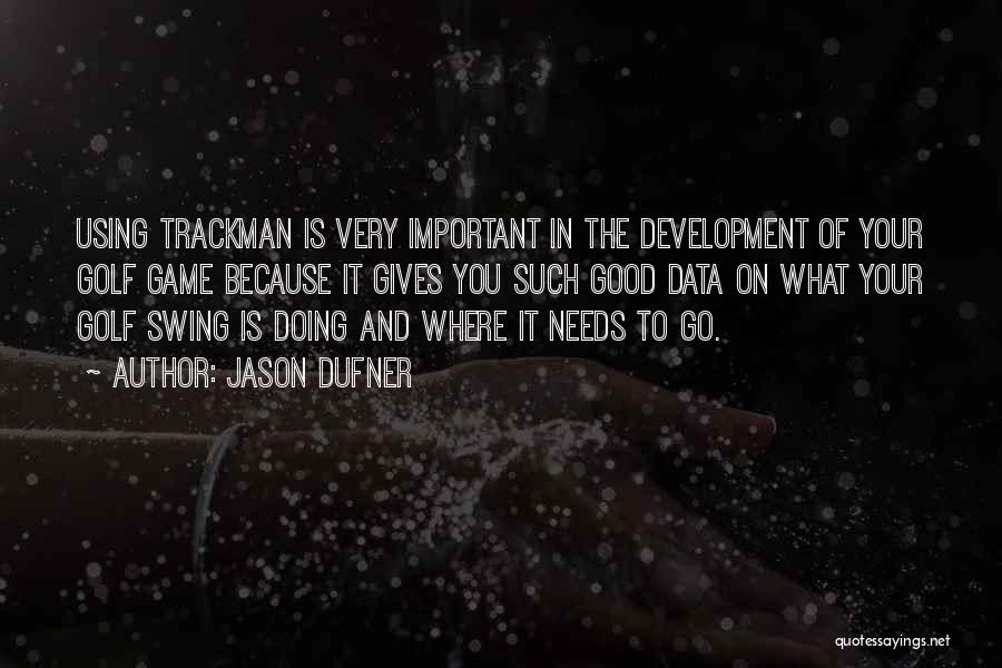 Jason Dufner Quotes: Using Trackman Is Very Important In The Development Of Your Golf Game Because It Gives You Such Good Data On