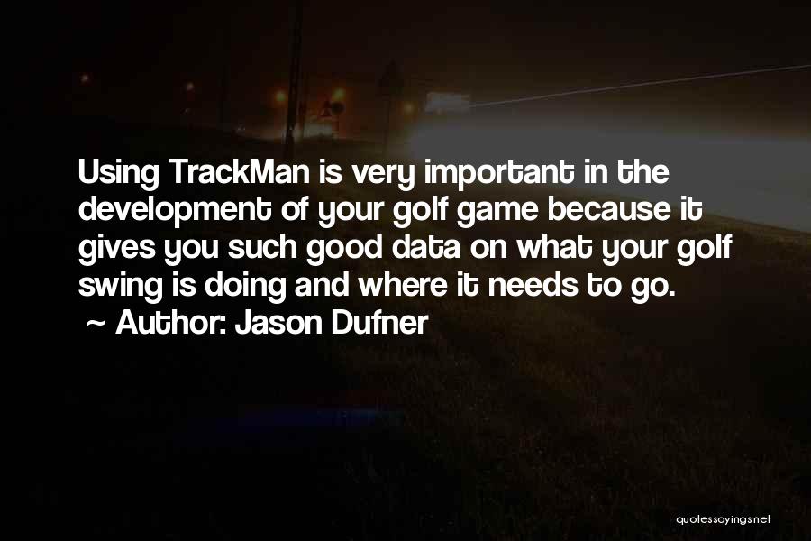 Jason Dufner Quotes: Using Trackman Is Very Important In The Development Of Your Golf Game Because It Gives You Such Good Data On