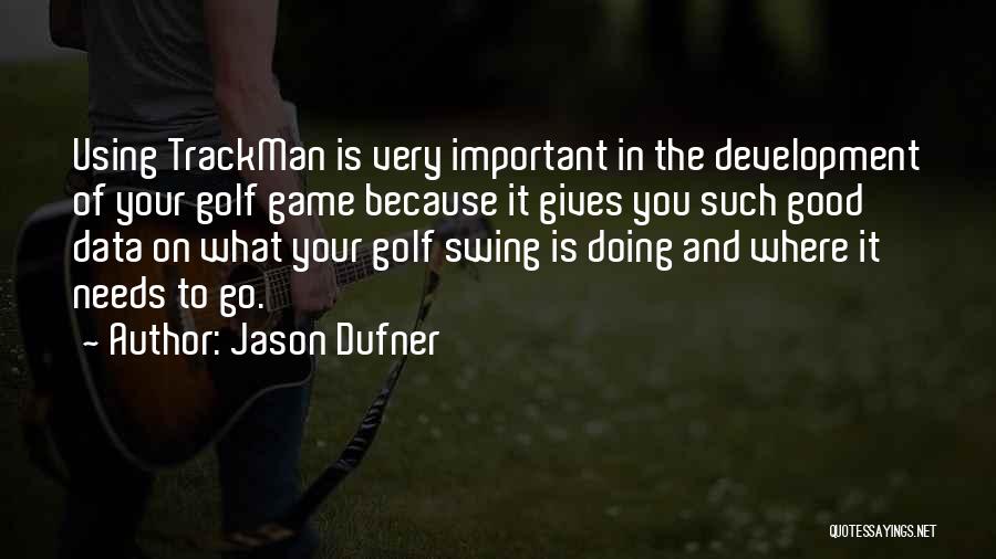 Jason Dufner Quotes: Using Trackman Is Very Important In The Development Of Your Golf Game Because It Gives You Such Good Data On