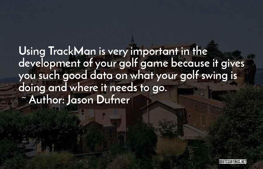 Jason Dufner Quotes: Using Trackman Is Very Important In The Development Of Your Golf Game Because It Gives You Such Good Data On