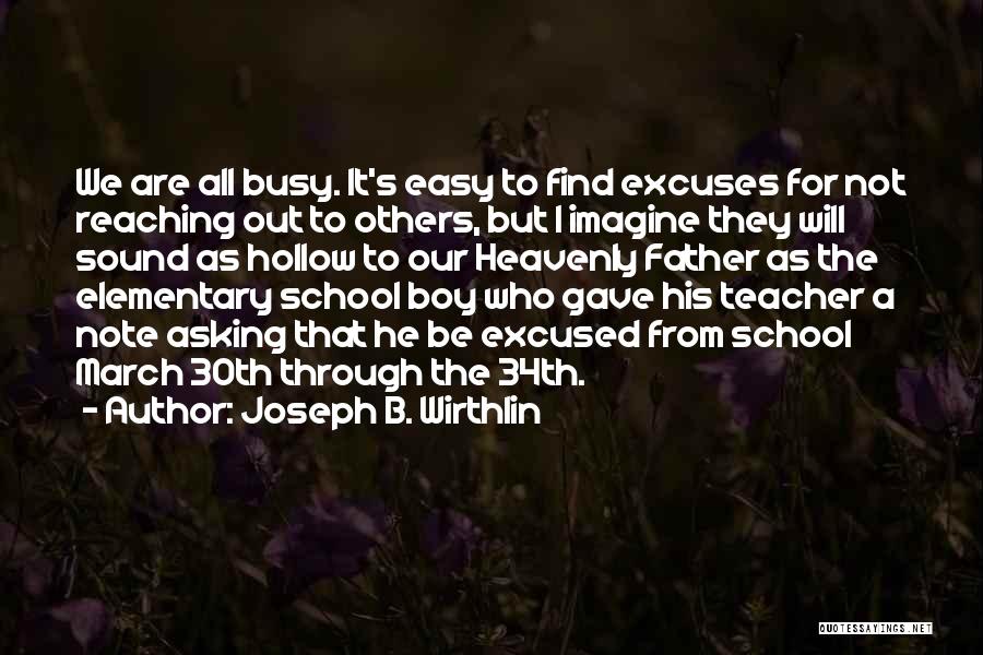 Joseph B. Wirthlin Quotes: We Are All Busy. It's Easy To Find Excuses For Not Reaching Out To Others, But I Imagine They Will