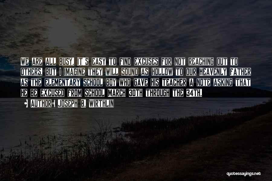Joseph B. Wirthlin Quotes: We Are All Busy. It's Easy To Find Excuses For Not Reaching Out To Others, But I Imagine They Will