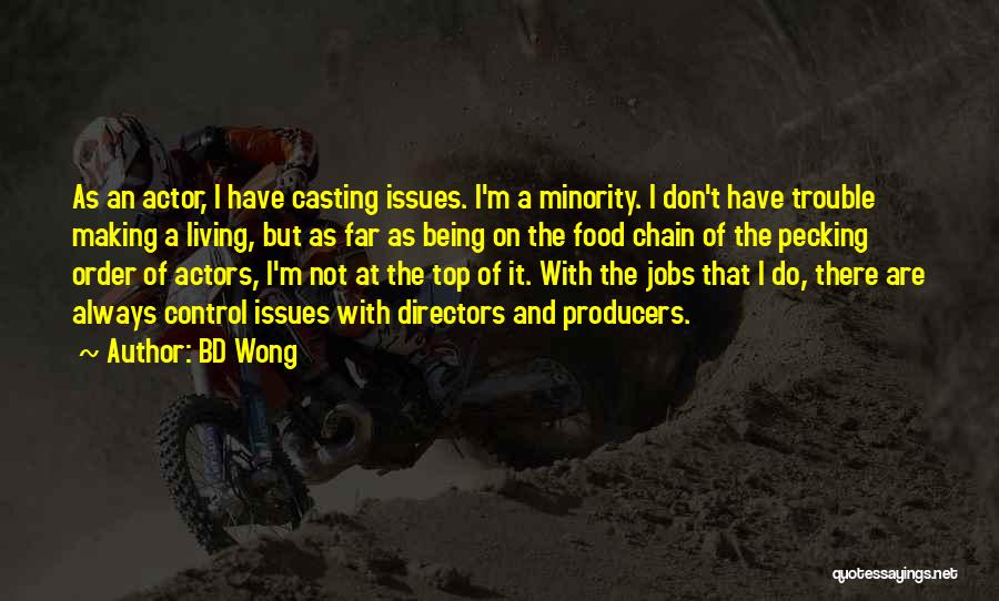 BD Wong Quotes: As An Actor, I Have Casting Issues. I'm A Minority. I Don't Have Trouble Making A Living, But As Far