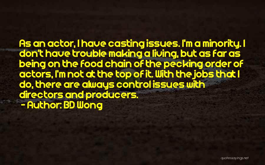 BD Wong Quotes: As An Actor, I Have Casting Issues. I'm A Minority. I Don't Have Trouble Making A Living, But As Far