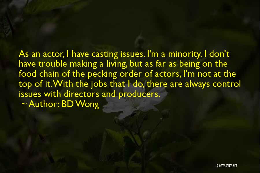 BD Wong Quotes: As An Actor, I Have Casting Issues. I'm A Minority. I Don't Have Trouble Making A Living, But As Far