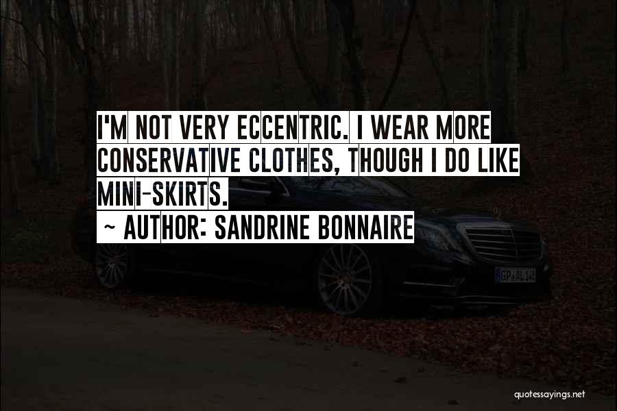 Sandrine Bonnaire Quotes: I'm Not Very Eccentric. I Wear More Conservative Clothes, Though I Do Like Mini-skirts.