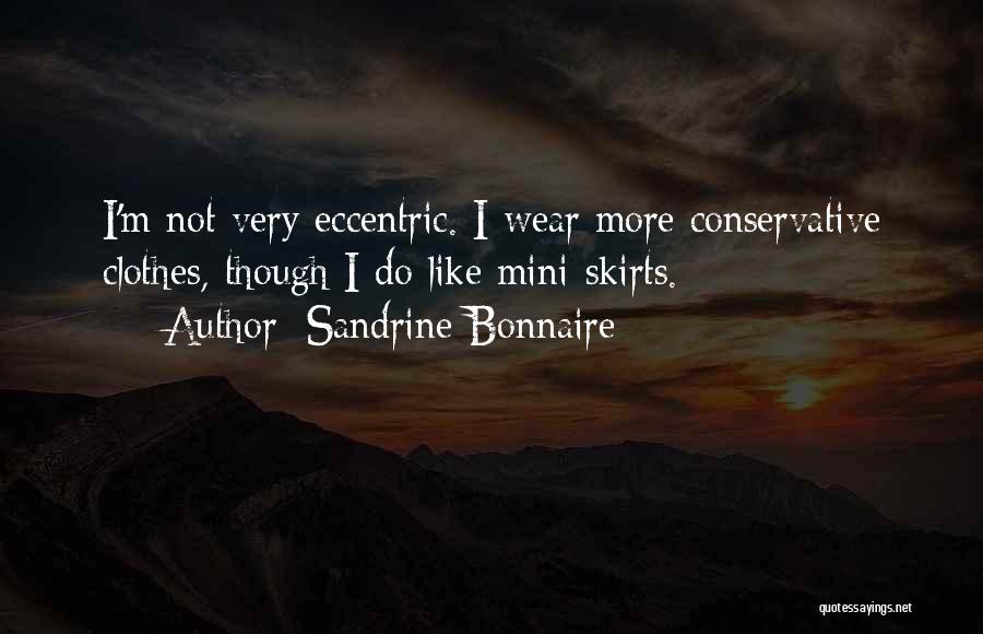 Sandrine Bonnaire Quotes: I'm Not Very Eccentric. I Wear More Conservative Clothes, Though I Do Like Mini-skirts.