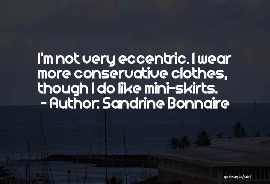 Sandrine Bonnaire Quotes: I'm Not Very Eccentric. I Wear More Conservative Clothes, Though I Do Like Mini-skirts.