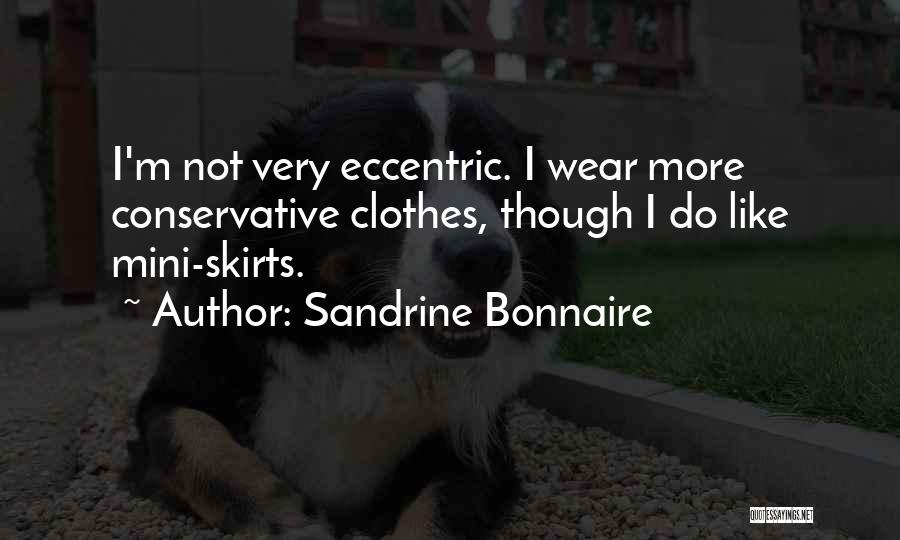 Sandrine Bonnaire Quotes: I'm Not Very Eccentric. I Wear More Conservative Clothes, Though I Do Like Mini-skirts.