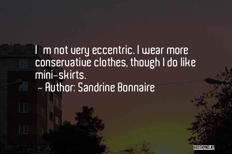 Sandrine Bonnaire Quotes: I'm Not Very Eccentric. I Wear More Conservative Clothes, Though I Do Like Mini-skirts.