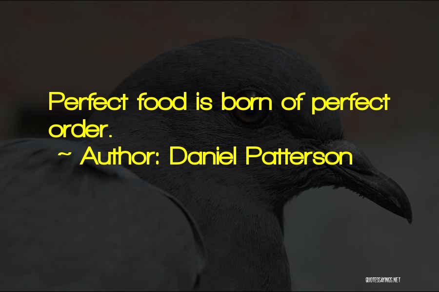 Daniel Patterson Quotes: Perfect Food Is Born Of Perfect Order.