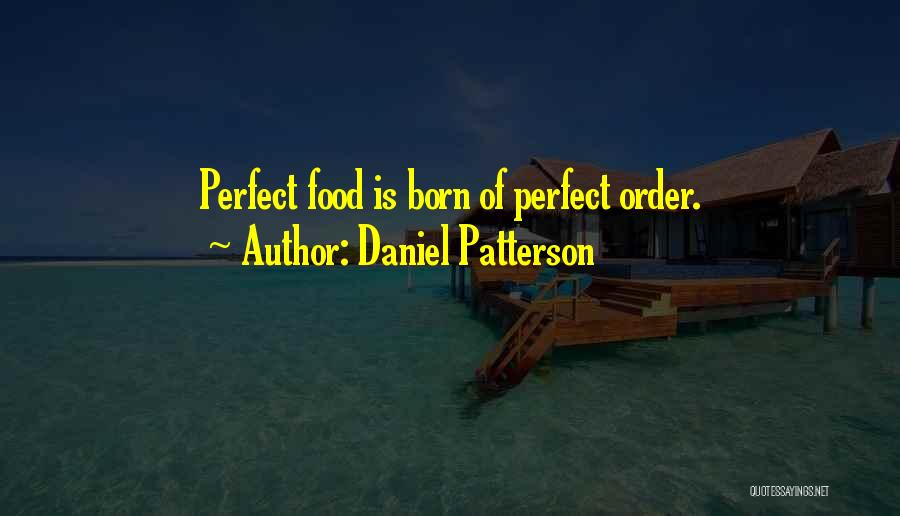 Daniel Patterson Quotes: Perfect Food Is Born Of Perfect Order.