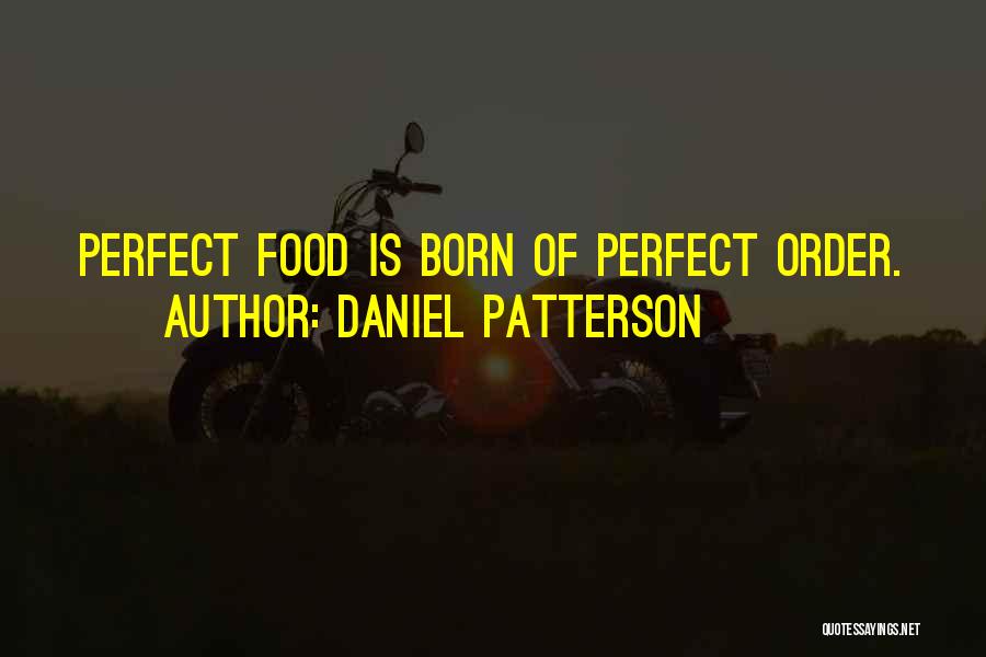 Daniel Patterson Quotes: Perfect Food Is Born Of Perfect Order.