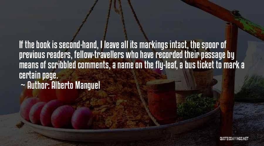 Alberto Manguel Quotes: If The Book Is Second-hand, I Leave All Its Markings Intact, The Spoor Of Previous Readers, Fellow-travellers Who Have Recorded